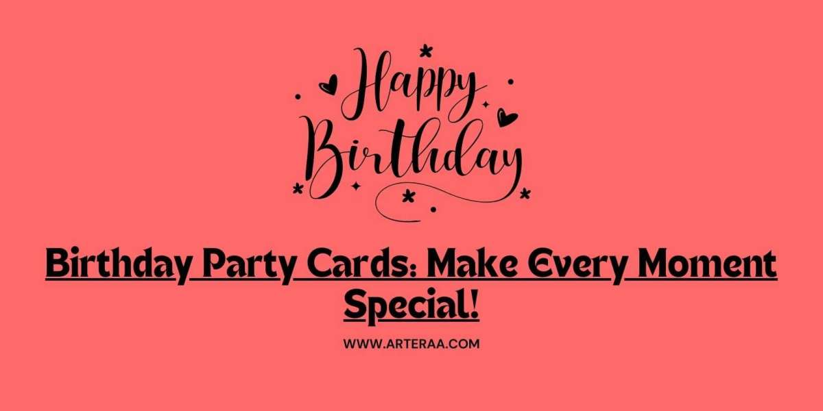 Birthday Party Cards: Make Every Moment Special!