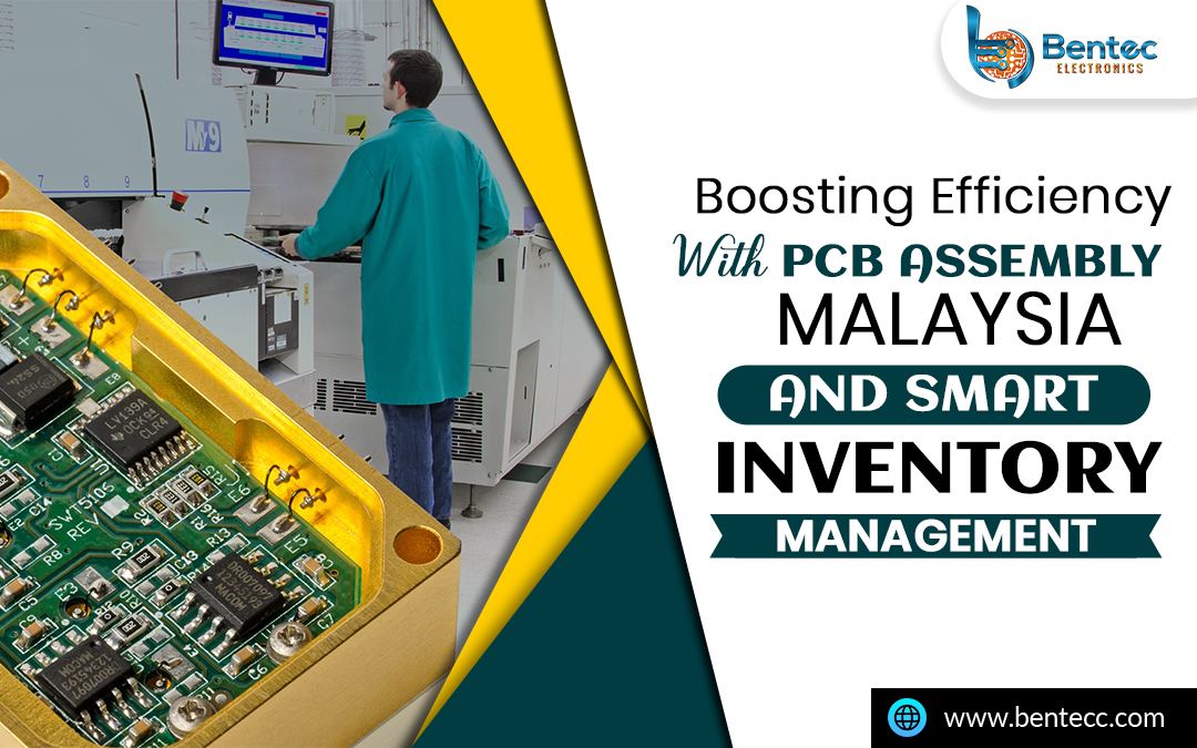 Boosting Efficiency with PCB Assembly Malaysia and Smart Inventory Management – Bentec Components